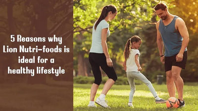 5 Reasons why Lion Nutri-foods is ideal for a healthy lifestyle
