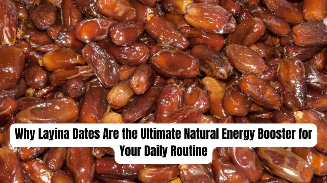 Why Layina Dates Are the Ultimate Natural Energy Booster for Your Daily Routine