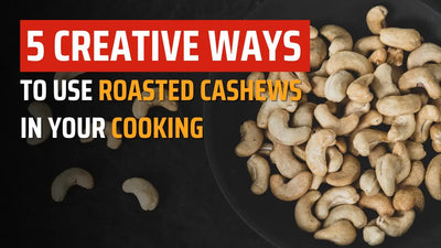 5 Creative Ways to Use Roasted Cashews in Your Cooking