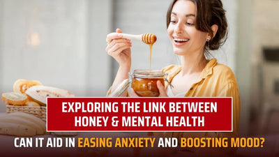 Exploring the Link Between Honey and Mental Health: Can it Aid in Easing Anxiety and Boosting Mood?